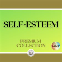 SELF-ESTEEM: PREMIUM COLLECTION (3 BOOKS) by Libroteka